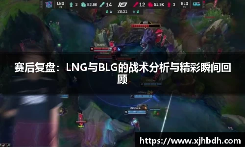 赛后复盘：LNG与BLG的战术分析与精彩瞬间回顾
